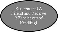 Oval: Recommend A Friend and Receive 2 Free boxes of Kindling!